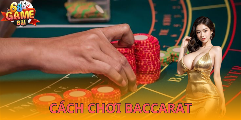 Cách chơi baccarat 68gamebai từ a đến z