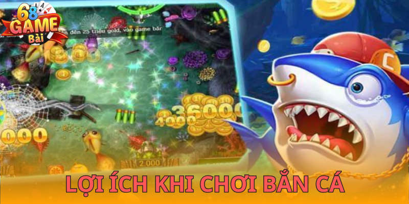 Lợi ích khi chơi bắn cá 68GameBài 