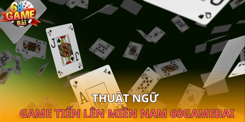 Một số thuật ngữ cần nắm khi chơi tiến lên