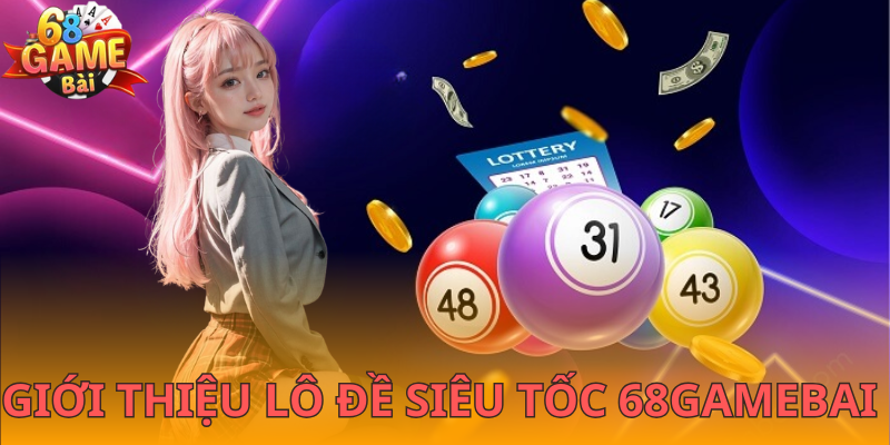 Điểm thu hút đặc biệt của lô đề siêu tốc 68gamebai