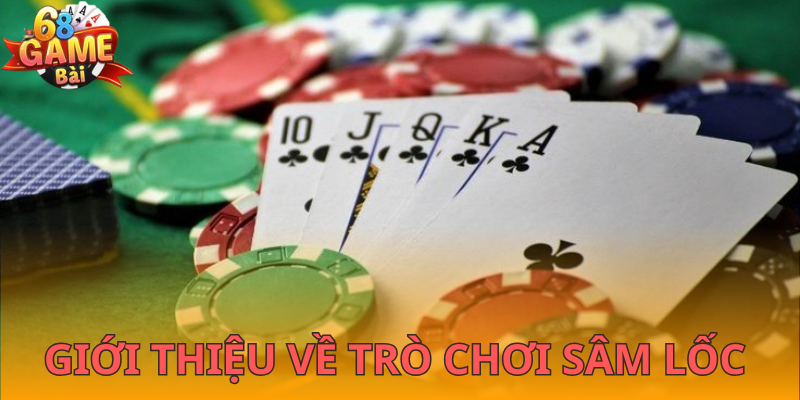 Giới thiệu Sâm Lốc - Siêu phẩm game bài trực tuyến