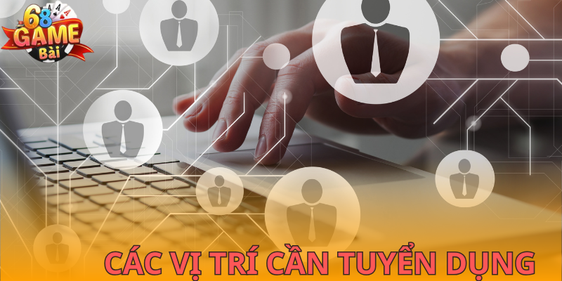 Những vị trí đang được cổng game tuyển dụng
