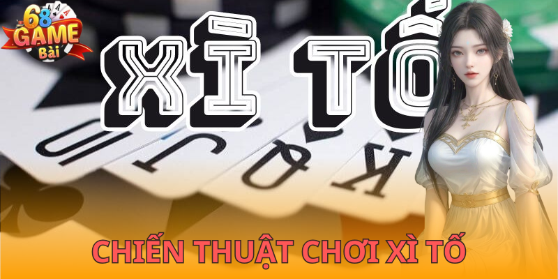Chiến thuật chơi xì tố 68gamebai để người chơi tham khảo
